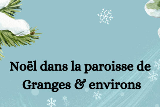 Noël dans la paroisse de Granges et environs Samedi 14.12.2024 - Noël œcuménique à Granges Mardi 17.12.2024 - Noël à Sassel Jeudi 19.12.2024 - Noël à Trey Lundi 23.12.2024 - Noël à Combremont-le-Grand Mercredi 25.12.2024 - Culte à Granges